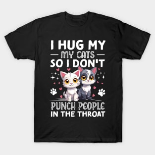 I Hug My Cats So I Don't Punch People In The Throat T-Shirt